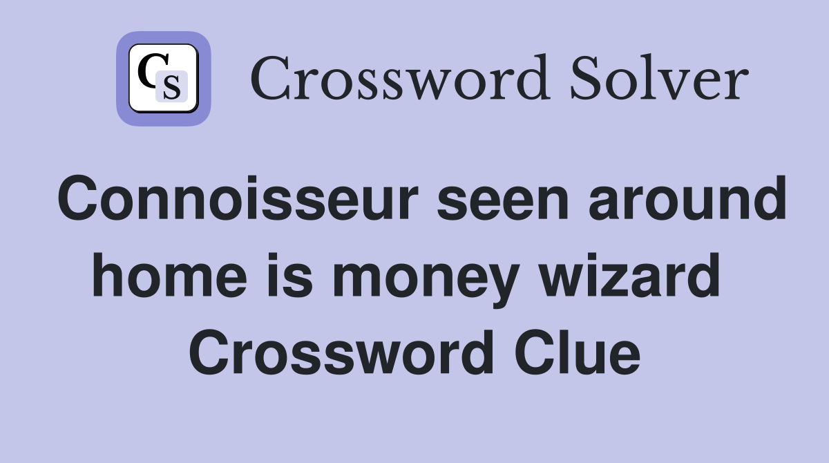 Connoisseur seen around home is money wizard  Crossword Clue