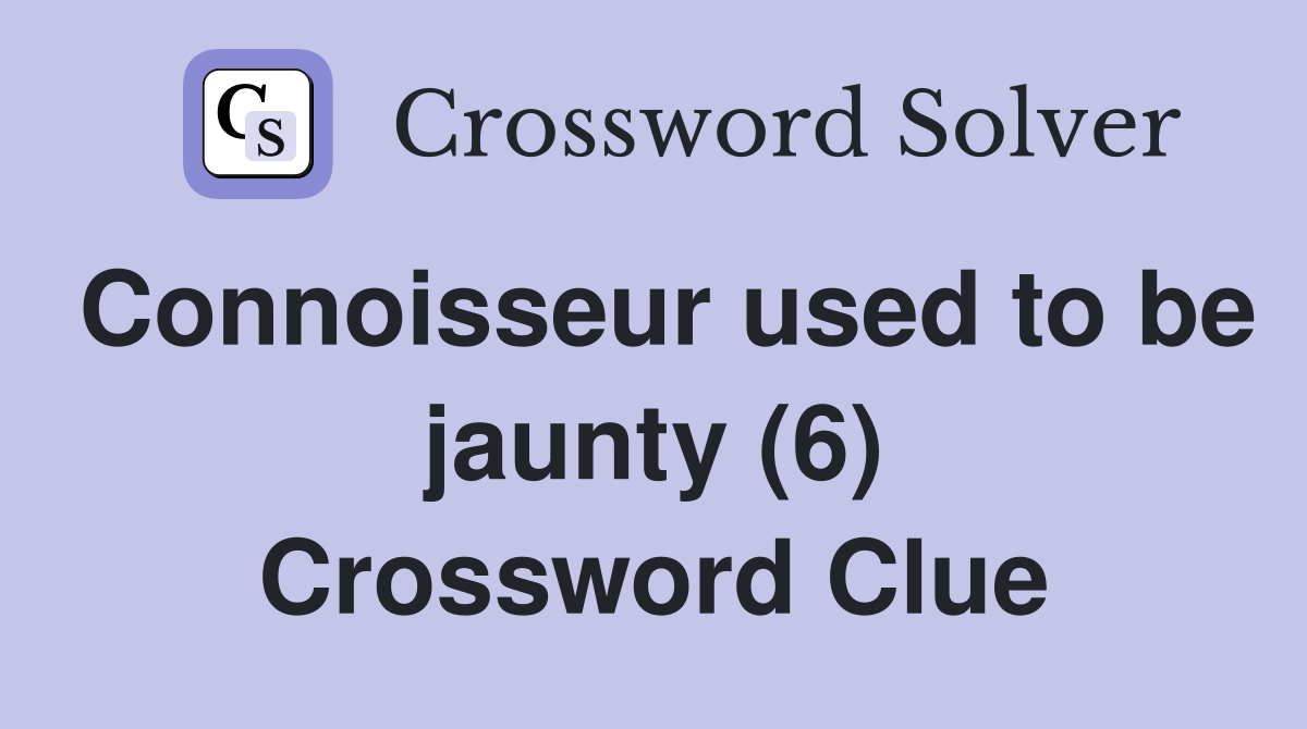 Connoisseur used to be jaunty (6) Crossword Clue