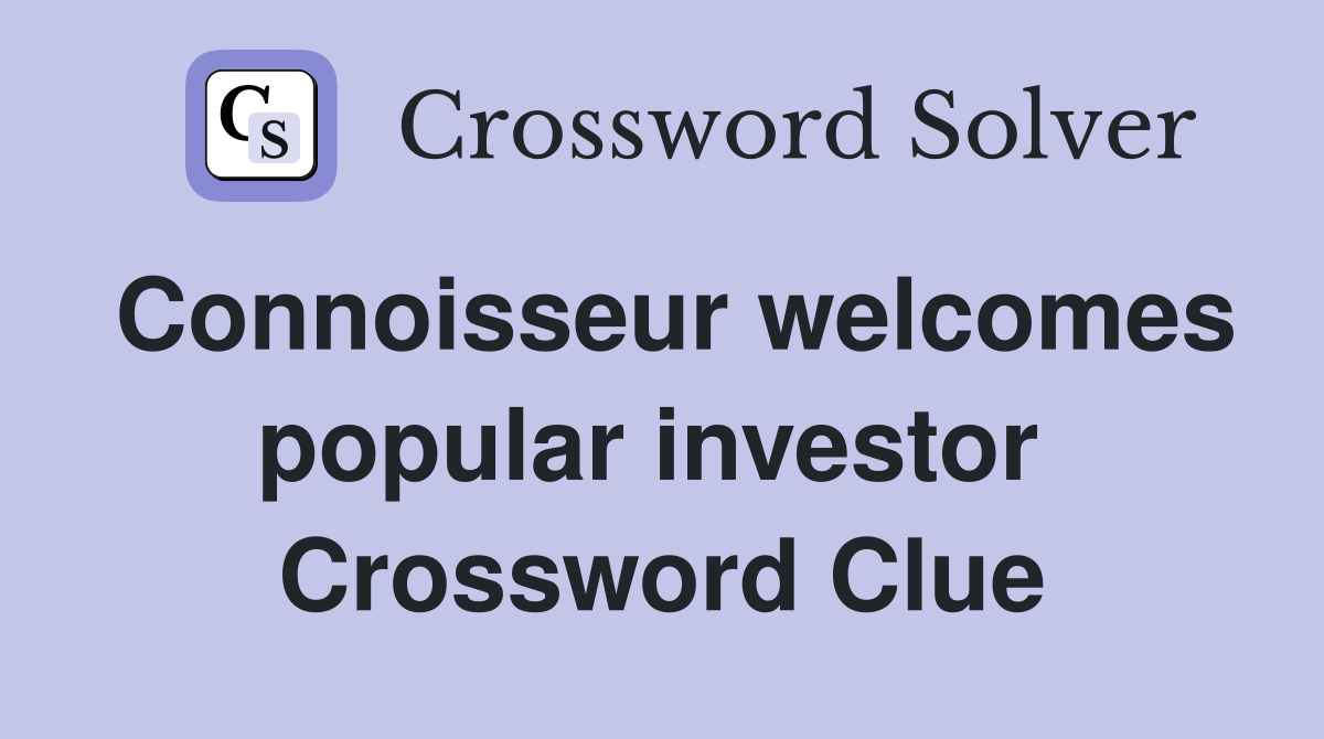Connoisseur welcomes popular investor  Crossword Clue