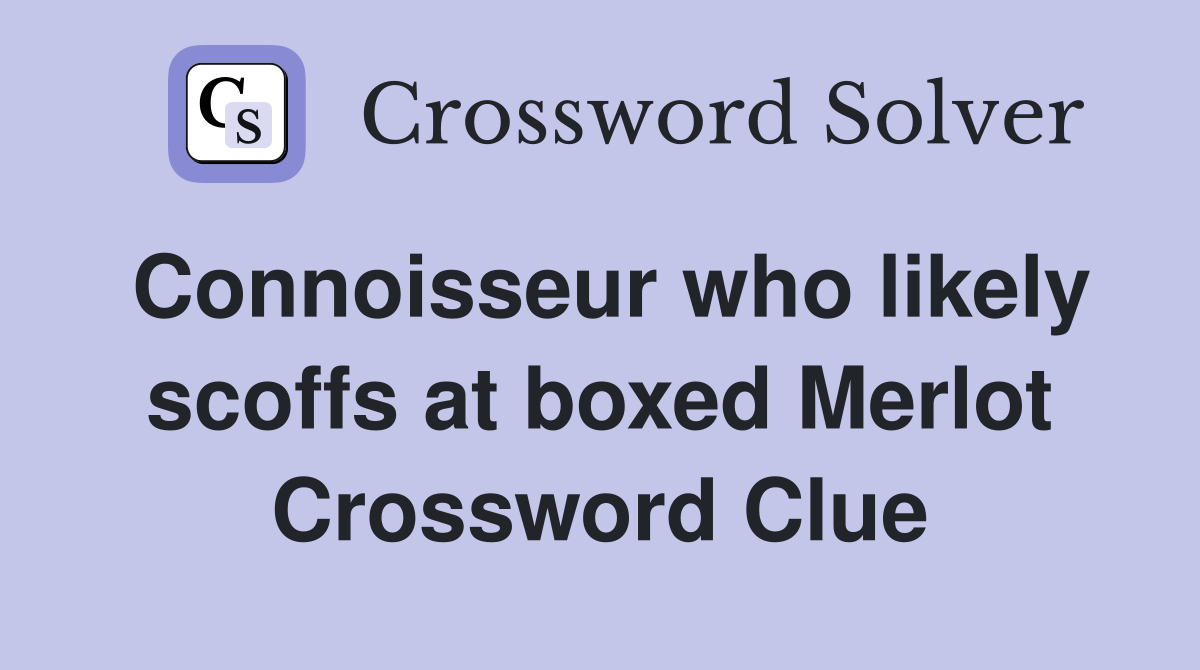 Connoisseur who likely scoffs at boxed Merlot Crossword Clue