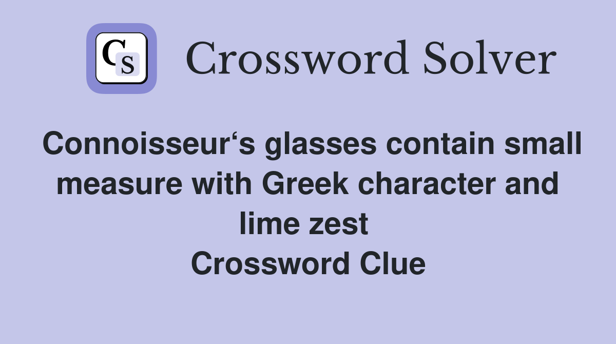 Connoisseur‘s glasses contain small measure with Greek character and lime zest  Crossword Clue
