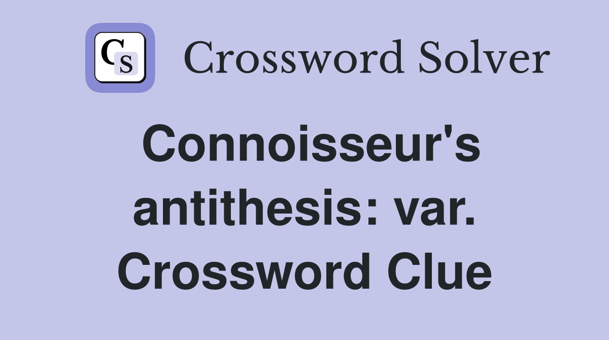Connoisseur's antithesis: var. Crossword Clue