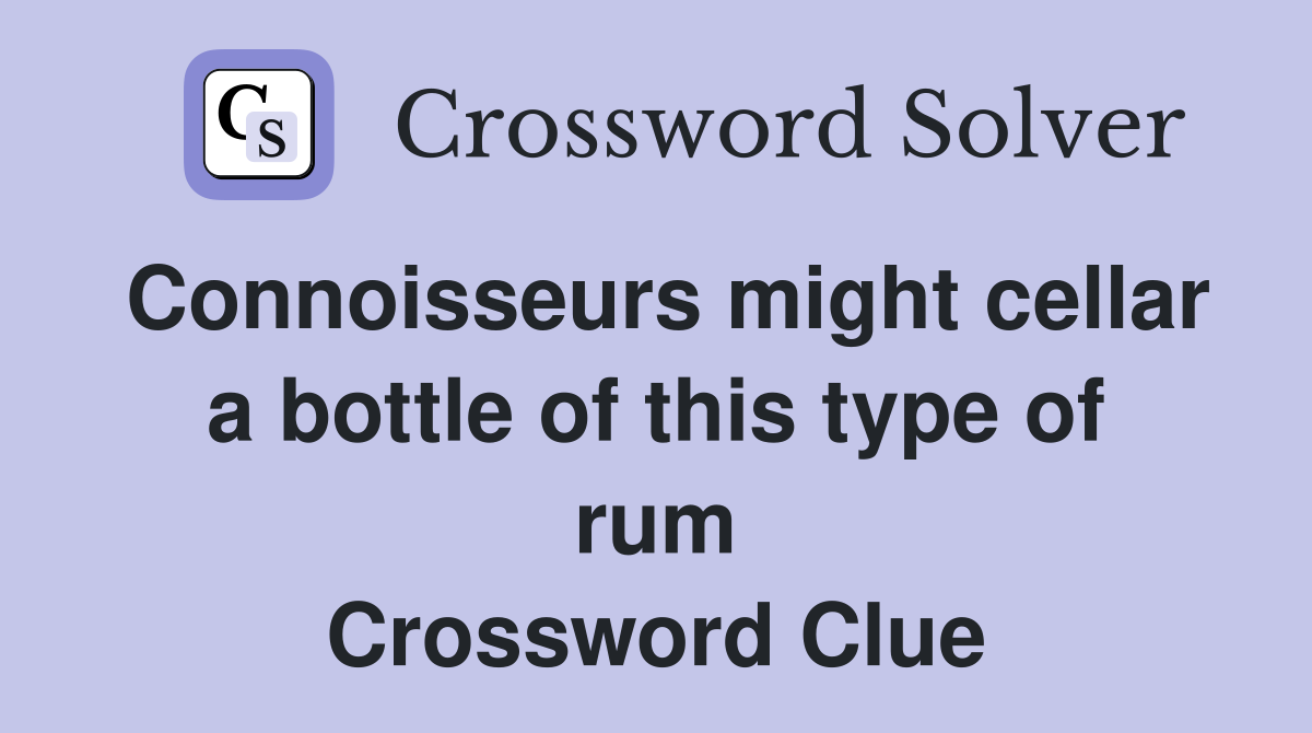Connoisseurs might cellar a bottle of this type of rum Crossword Clue