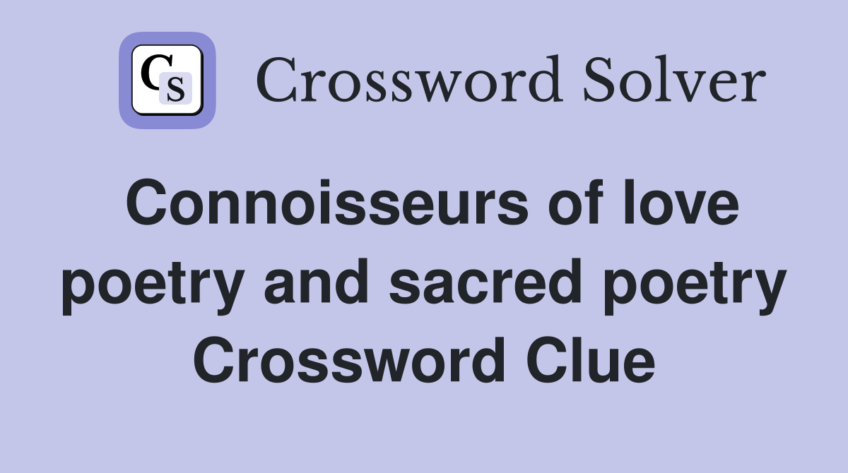 Connoisseurs of love poetry and sacred poetry Crossword Clue