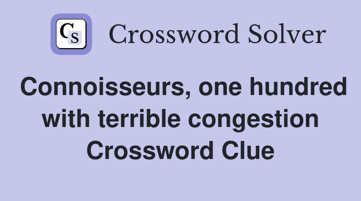 Connoisseurs, one hundred with terrible congestion Crossword Clue