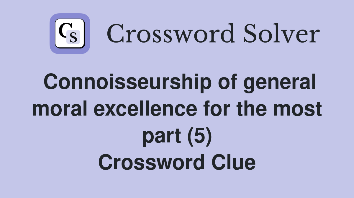 Connoisseurship of general moral excellence for the most part (5) Crossword Clue