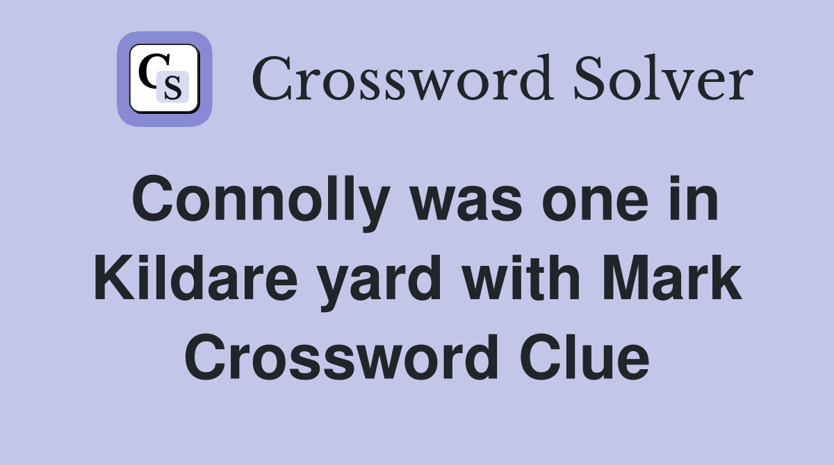 Connolly was one in Kildare yard with Mark Crossword Clue