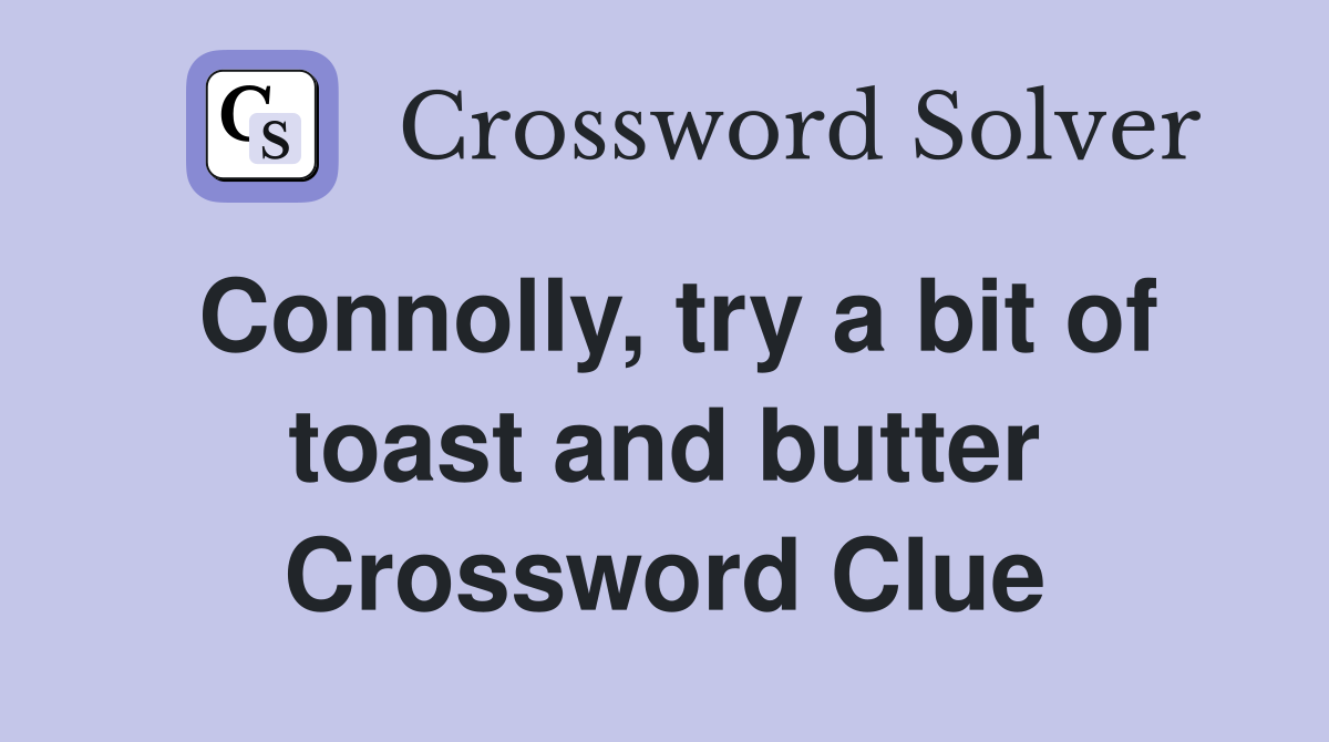 Connolly, try a bit of toast and butter Crossword Clue