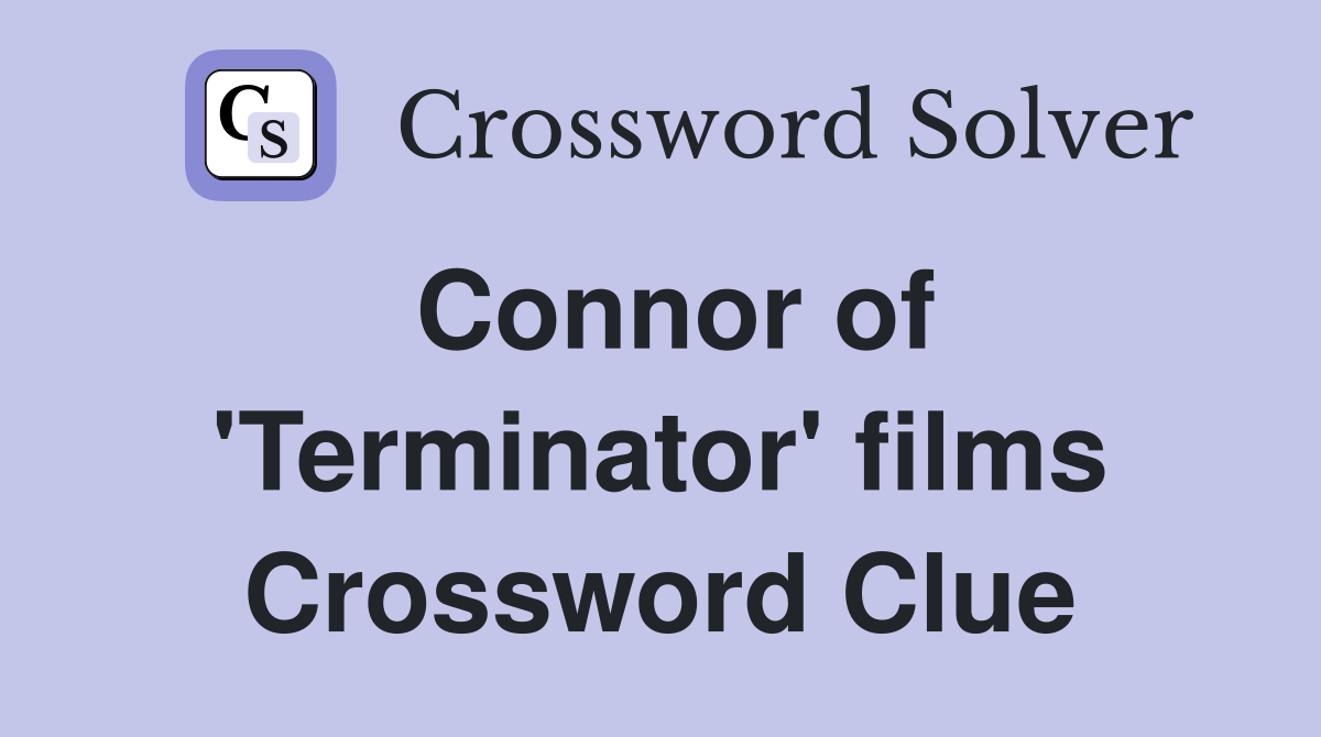 Connor of 'Terminator' films Crossword Clue