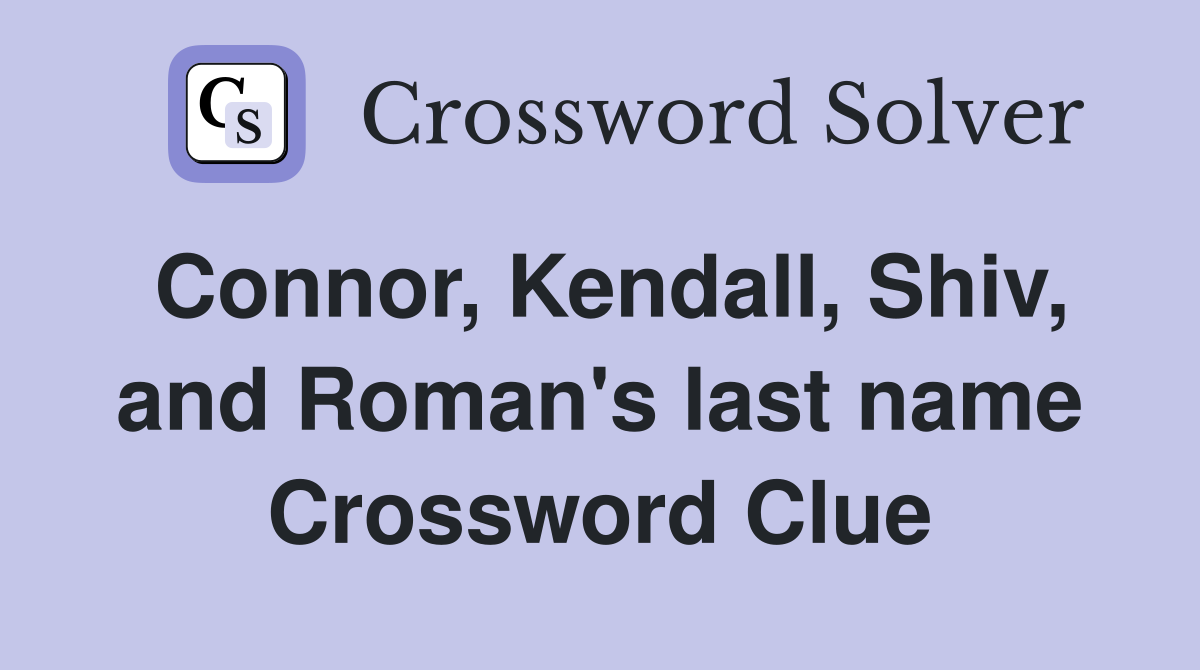 Connor, Kendall, Shiv, and Roman's last name Crossword Clue