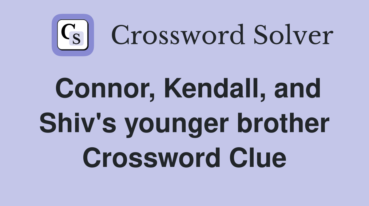 Connor, Kendall, and Shiv's younger brother Crossword Clue