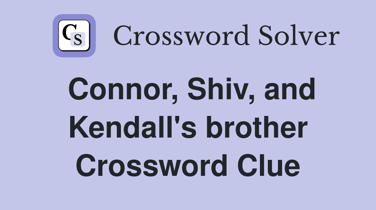Connor, Shiv, and Kendall's brother Crossword Clue
