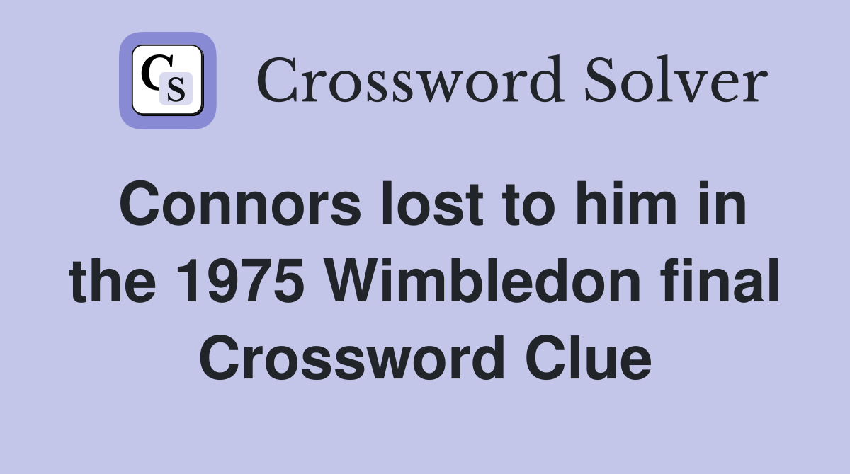 Connors lost to him in the 1975 Wimbledon final Crossword Clue