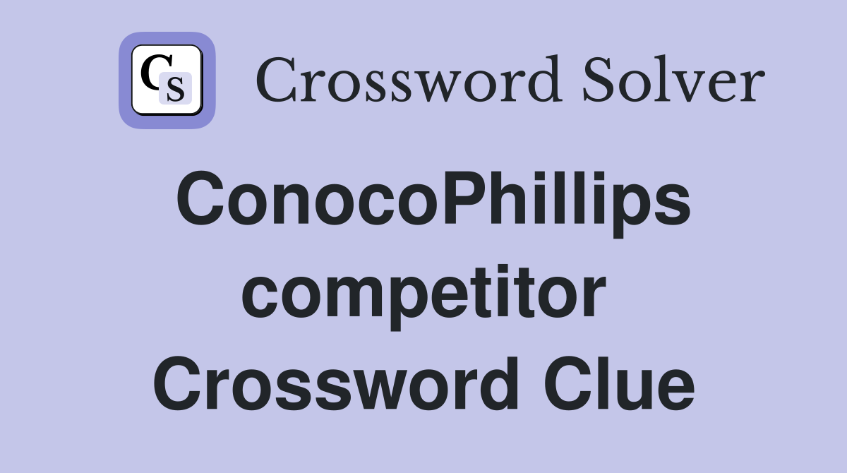 ConocoPhillips competitor Crossword Clue