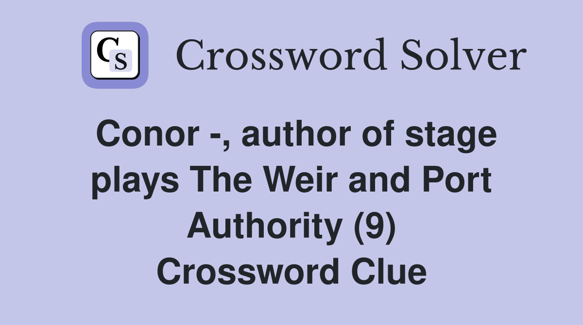 Conor -, author of stage plays The Weir and Port Authority (9) Crossword Clue