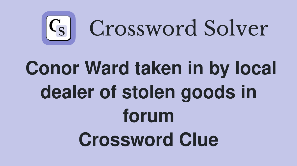Conor Ward taken in by local dealer of stolen goods in forum Crossword Clue