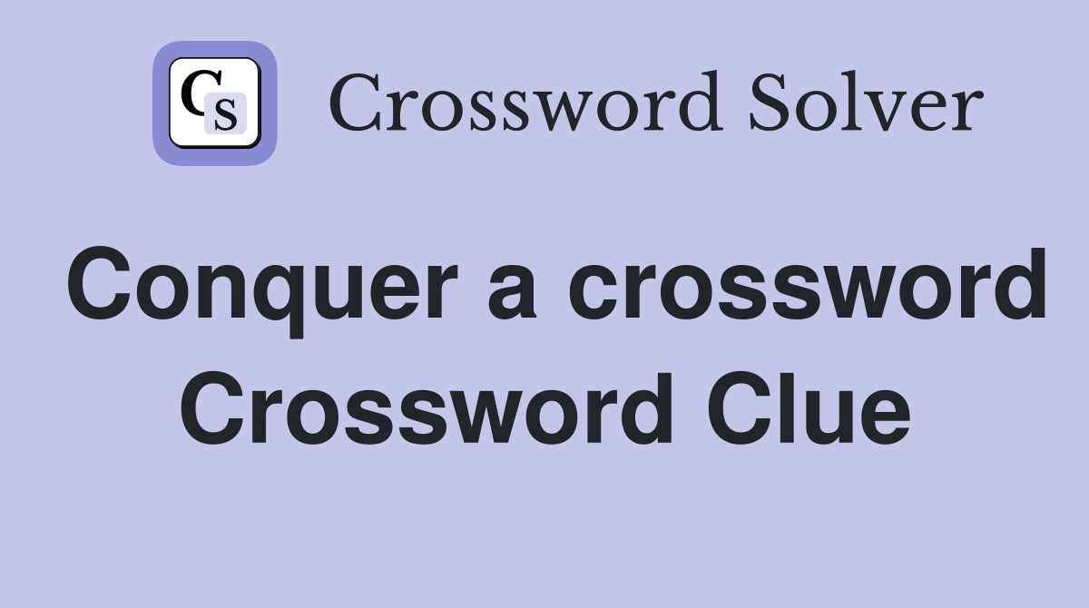Conquer a crossword Crossword Clue