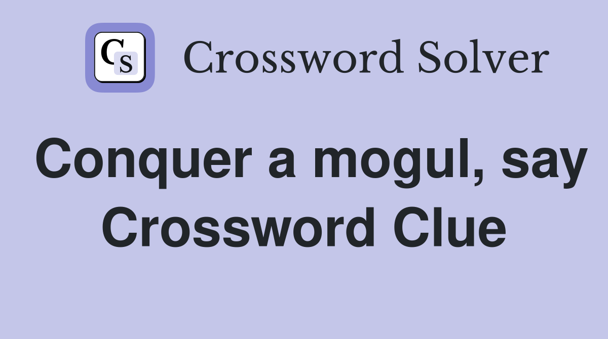 Conquer a mogul, say Crossword Clue