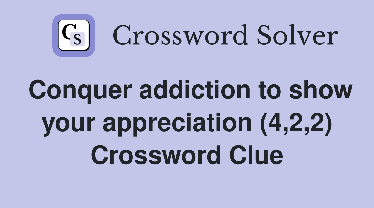 Conquer addiction to show your appreciation (4,2,2) Crossword Clue