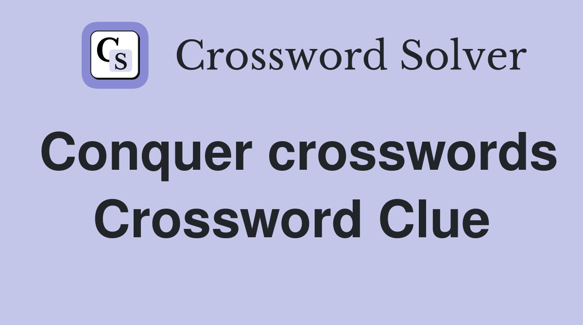 Conquer crosswords Crossword Clue