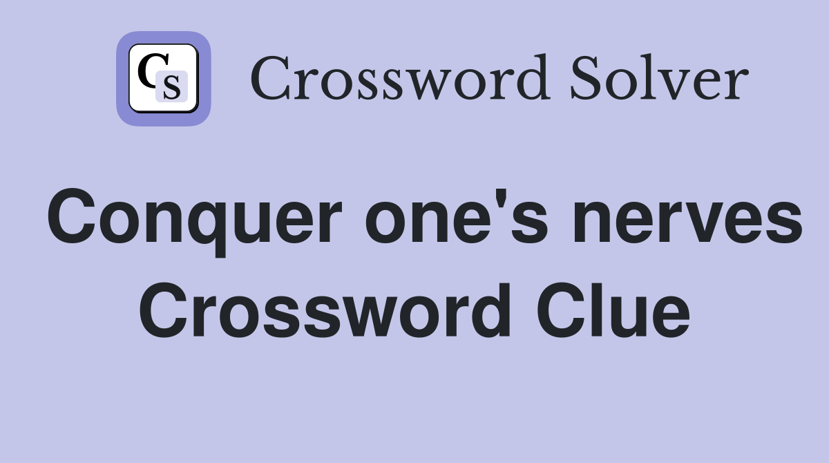 Conquer one's nerves Crossword Clue