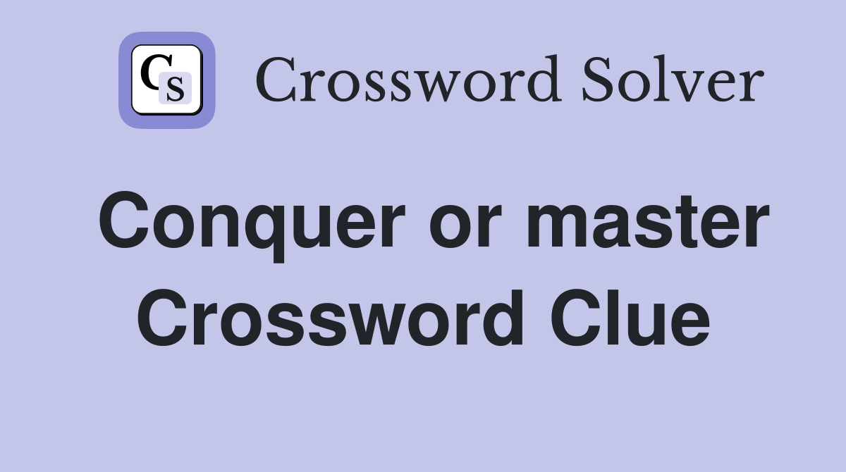 Conquer or master Crossword Clue