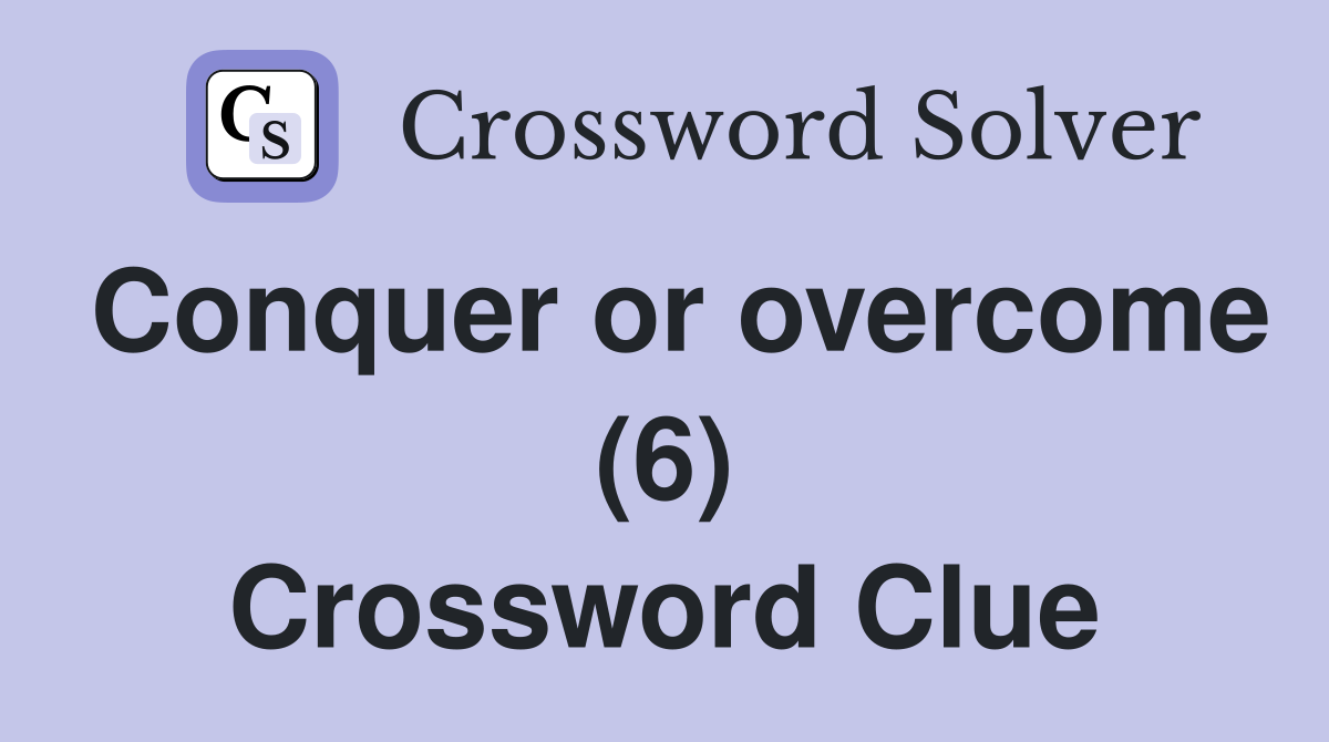Conquer or overcome (6) Crossword Clue