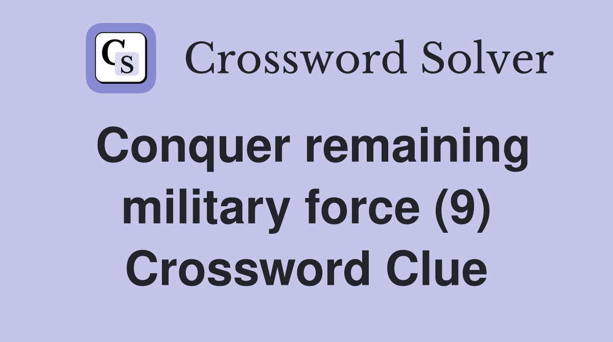 Conquer remaining military force (9) Crossword Clue