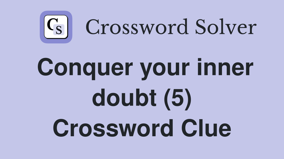 Conquer your inner doubt (5) Crossword Clue