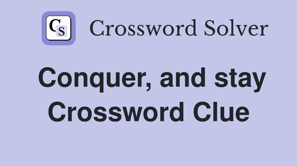 Conquer, and stay Crossword Clue
