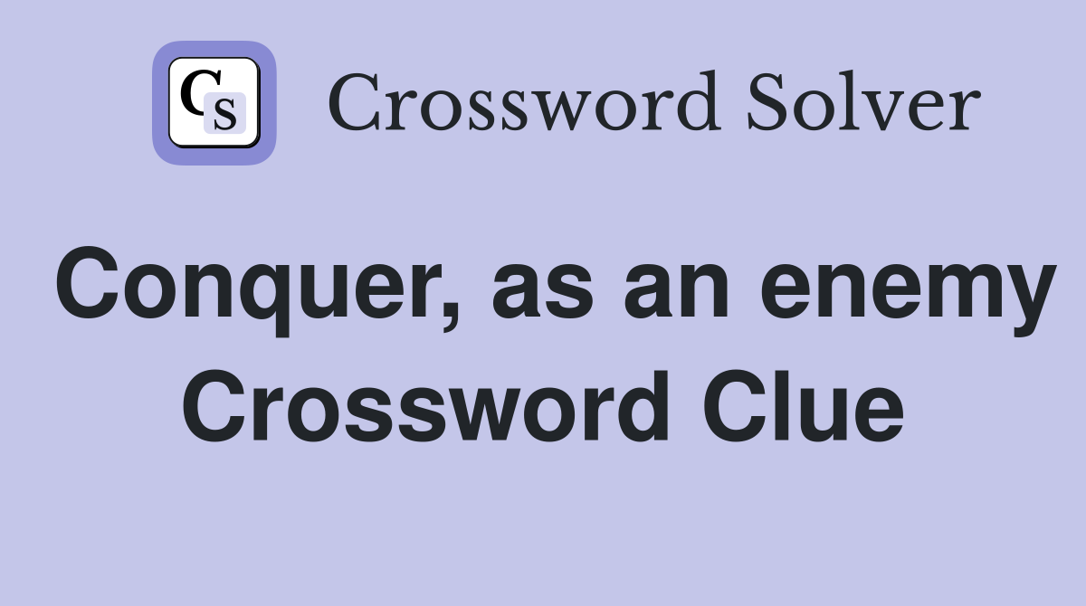 Conquer, as an enemy Crossword Clue