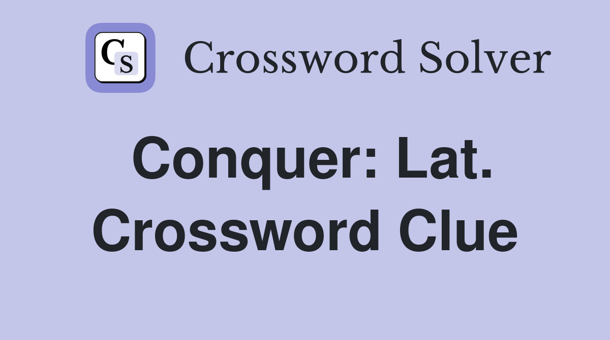 Conquer: Lat. Crossword Clue