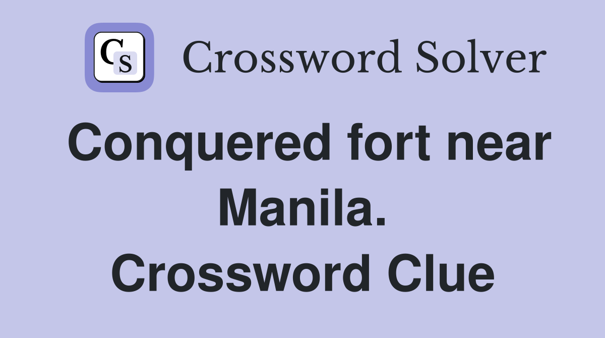Conquered fort near Manila. Crossword Clue