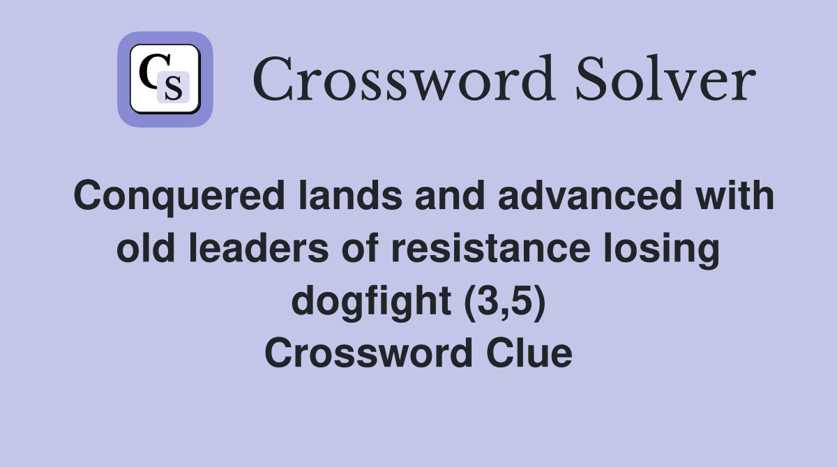 Conquered lands and advanced with old leaders of resistance losing dogfight (3,5) Crossword Clue