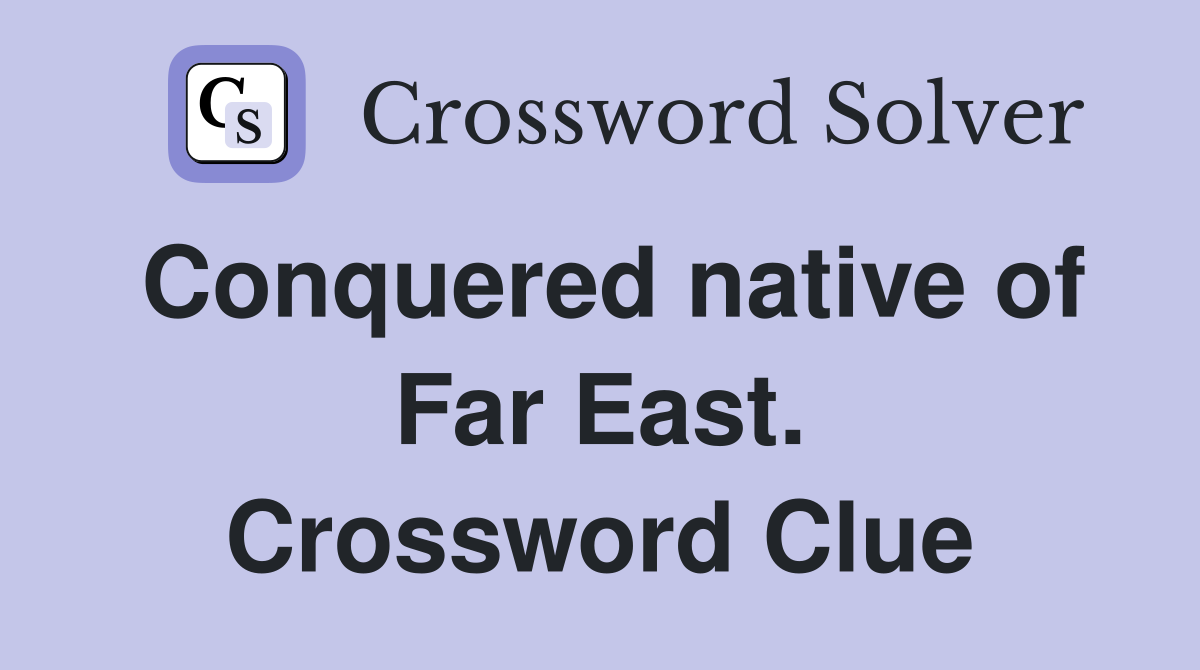 Conquered native of Far East. Crossword Clue