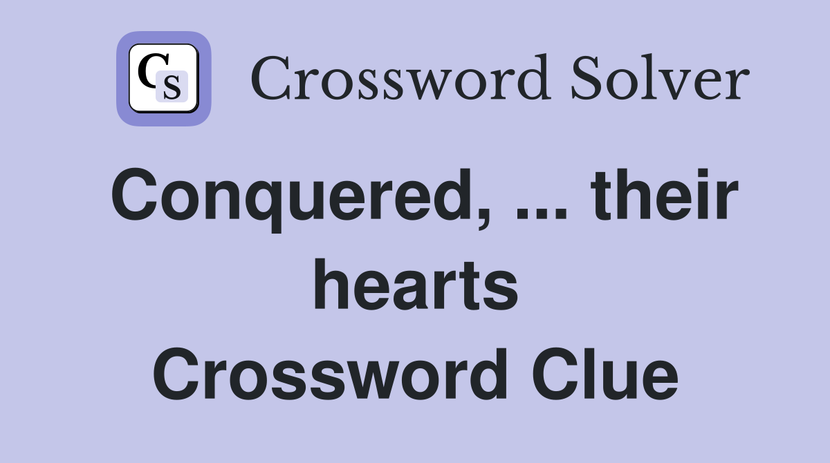 Conquered, ... their hearts Crossword Clue