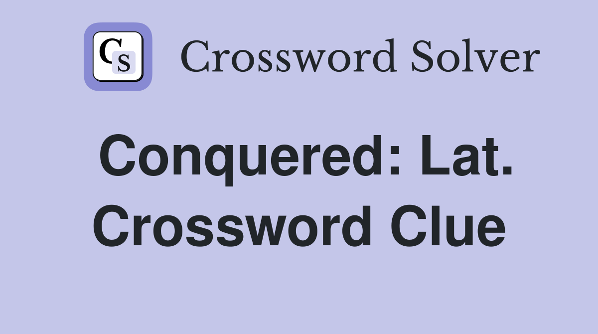 Conquered: Lat. Crossword Clue