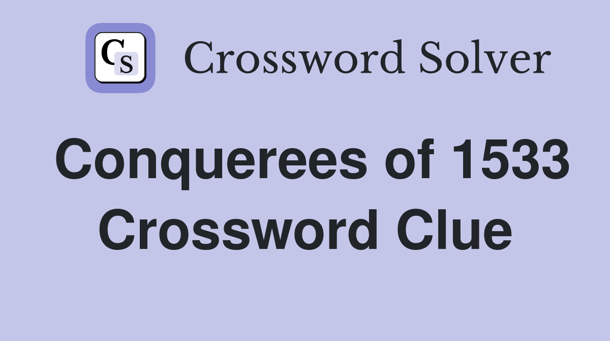 Conquerees of 1533 Crossword Clue