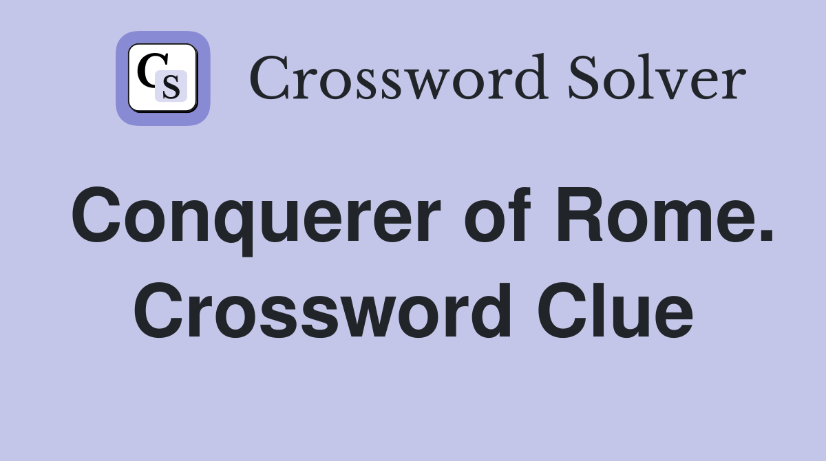 Conquerer of Rome. Crossword Clue