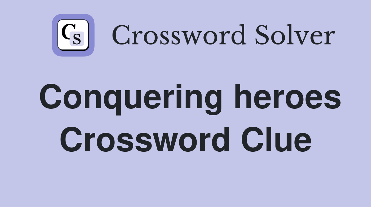 Conquering heroes Crossword Clue