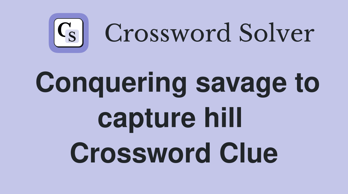 Conquering savage to capture hill  Crossword Clue