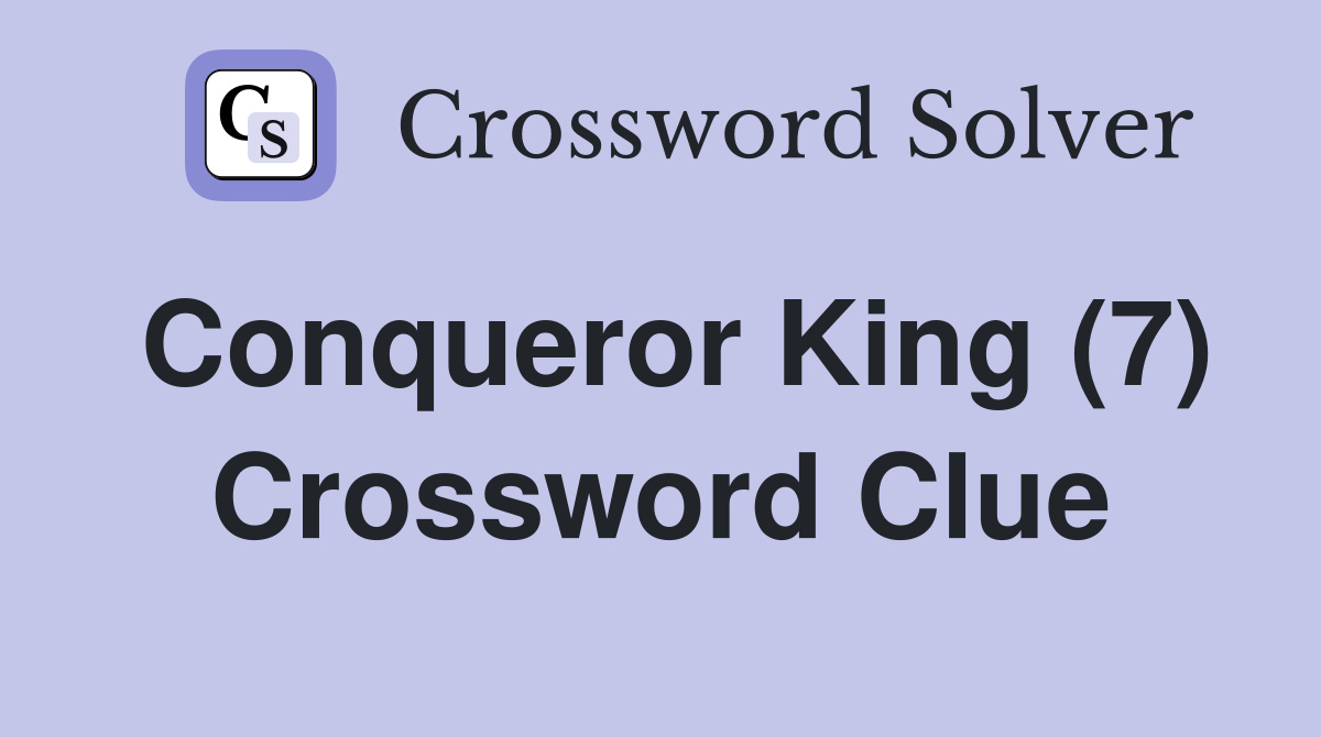 Conqueror King (7) Crossword Clue