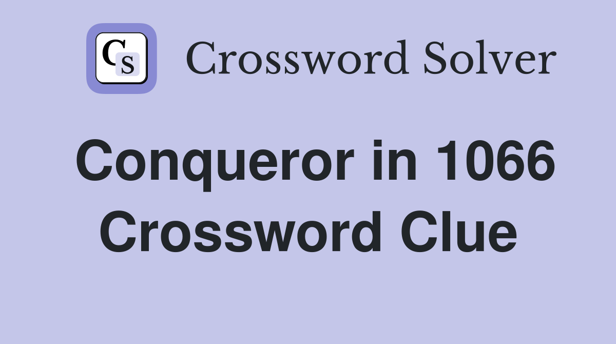Conqueror in 1066 Crossword Clue