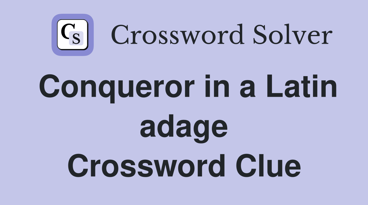 Conqueror in a Latin adage Crossword Clue