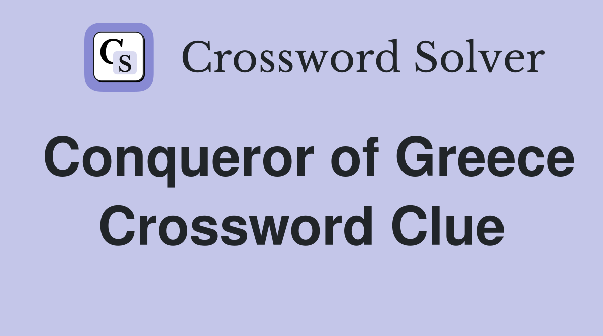 Conqueror of Greece Crossword Clue