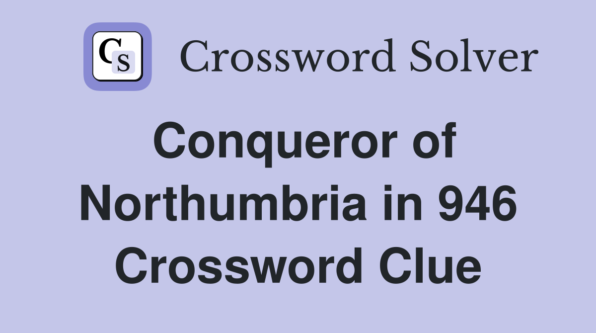Conqueror of Northumbria in 946 Crossword Clue