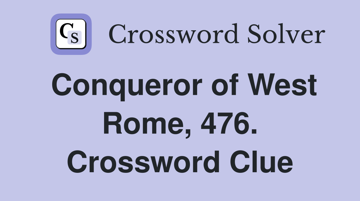 Conqueror of West Rome, 476. Crossword Clue