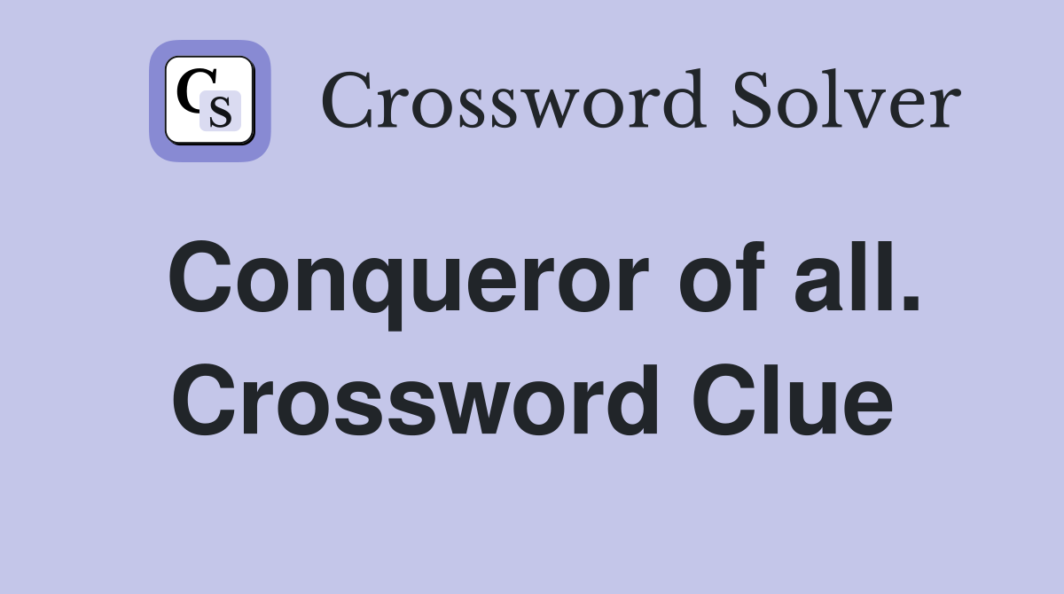 Conqueror of all. Crossword Clue