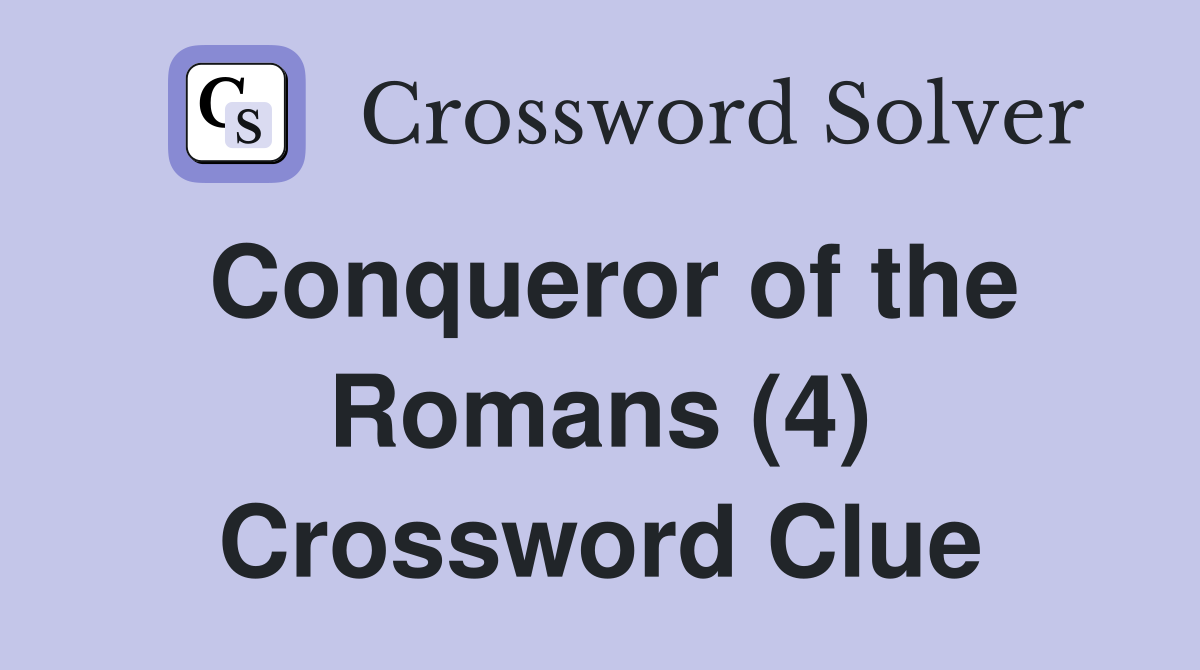 Conqueror of the Romans (4) Crossword Clue