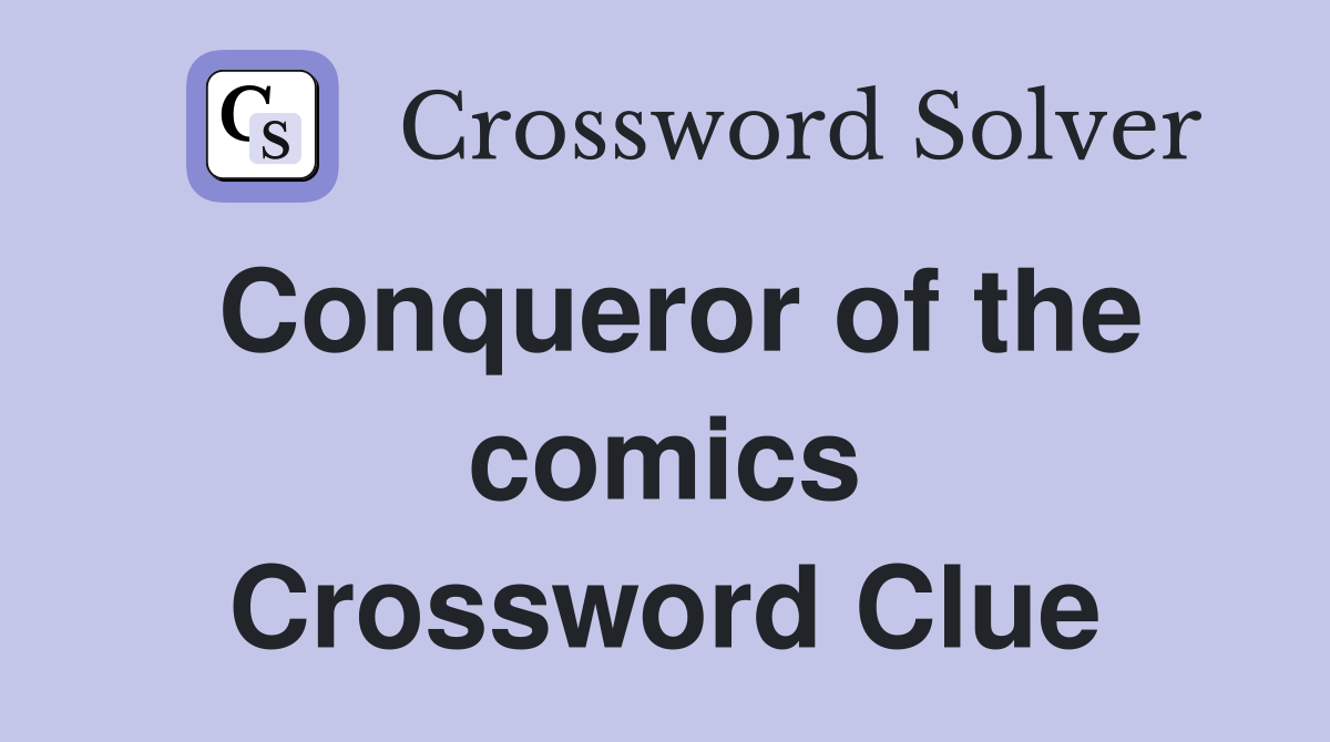 Conqueror of the comics Crossword Clue